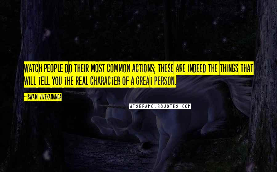 Swami Vivekananda Quotes: Watch people do their most common actions; these are indeed the things that will tell you the real character of a great person.