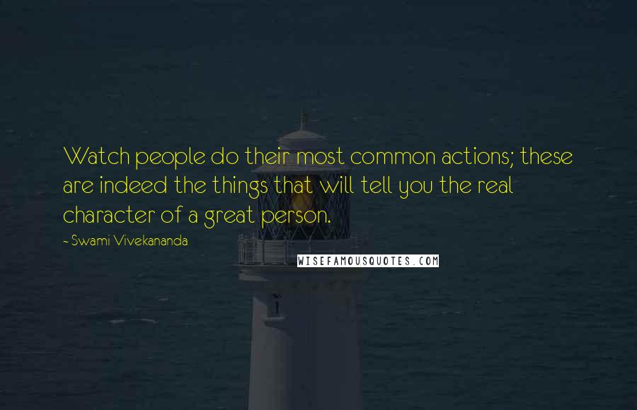 Swami Vivekananda Quotes: Watch people do their most common actions; these are indeed the things that will tell you the real character of a great person.