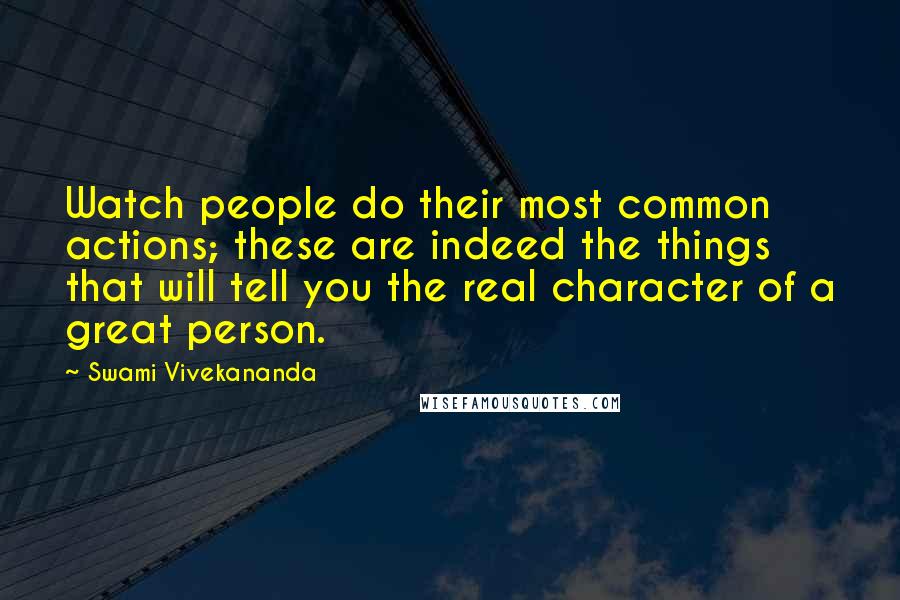 Swami Vivekananda Quotes: Watch people do their most common actions; these are indeed the things that will tell you the real character of a great person.