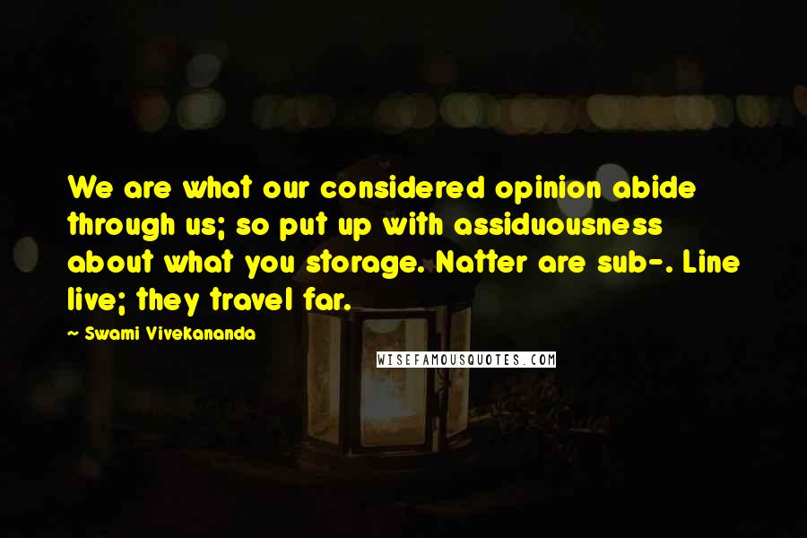 Swami Vivekananda Quotes: We are what our considered opinion abide through us; so put up with assiduousness about what you storage. Natter are sub-. Line live; they travel far.