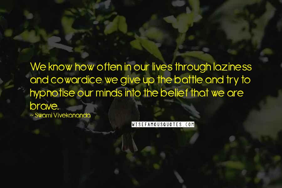 Swami Vivekananda Quotes: We know how often in our lives through laziness and cowardice we give up the battle and try to hypnotise our minds into the belief that we are brave.