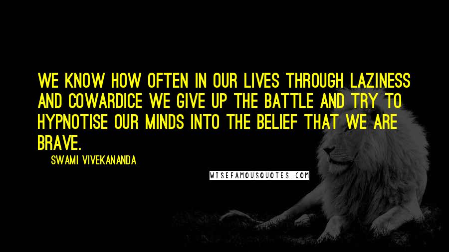 Swami Vivekananda Quotes: We know how often in our lives through laziness and cowardice we give up the battle and try to hypnotise our minds into the belief that we are brave.