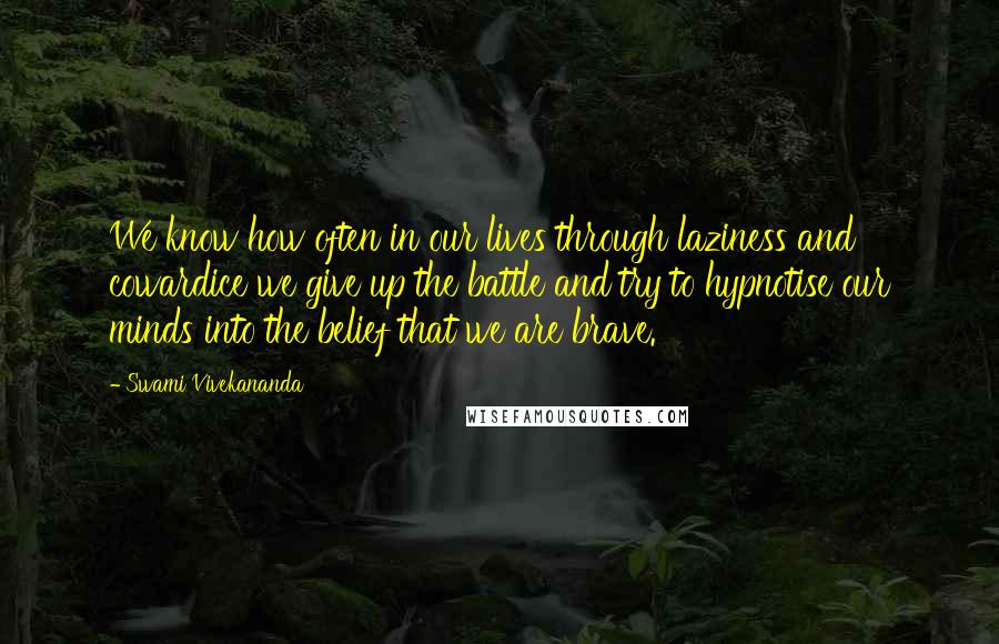 Swami Vivekananda Quotes: We know how often in our lives through laziness and cowardice we give up the battle and try to hypnotise our minds into the belief that we are brave.