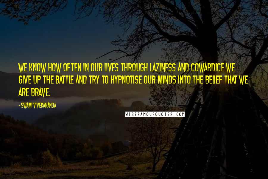 Swami Vivekananda Quotes: We know how often in our lives through laziness and cowardice we give up the battle and try to hypnotise our minds into the belief that we are brave.