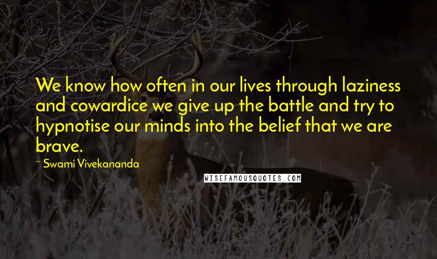 Swami Vivekananda Quotes: We know how often in our lives through laziness and cowardice we give up the battle and try to hypnotise our minds into the belief that we are brave.