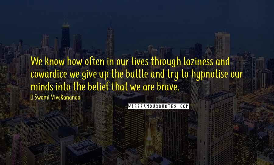 Swami Vivekananda Quotes: We know how often in our lives through laziness and cowardice we give up the battle and try to hypnotise our minds into the belief that we are brave.