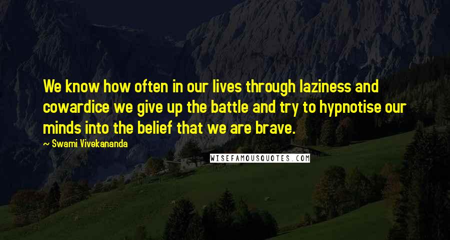 Swami Vivekananda Quotes: We know how often in our lives through laziness and cowardice we give up the battle and try to hypnotise our minds into the belief that we are brave.