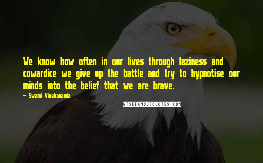 Swami Vivekananda Quotes: We know how often in our lives through laziness and cowardice we give up the battle and try to hypnotise our minds into the belief that we are brave.