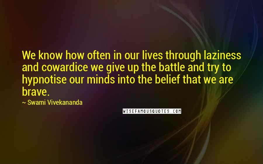 Swami Vivekananda Quotes: We know how often in our lives through laziness and cowardice we give up the battle and try to hypnotise our minds into the belief that we are brave.