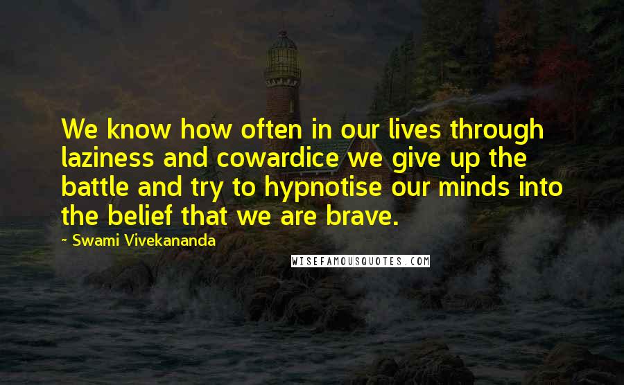 Swami Vivekananda Quotes: We know how often in our lives through laziness and cowardice we give up the battle and try to hypnotise our minds into the belief that we are brave.