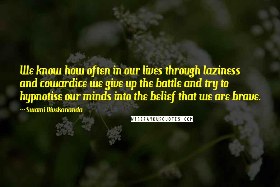 Swami Vivekananda Quotes: We know how often in our lives through laziness and cowardice we give up the battle and try to hypnotise our minds into the belief that we are brave.