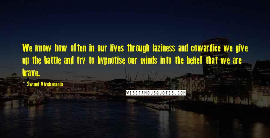 Swami Vivekananda Quotes: We know how often in our lives through laziness and cowardice we give up the battle and try to hypnotise our minds into the belief that we are brave.