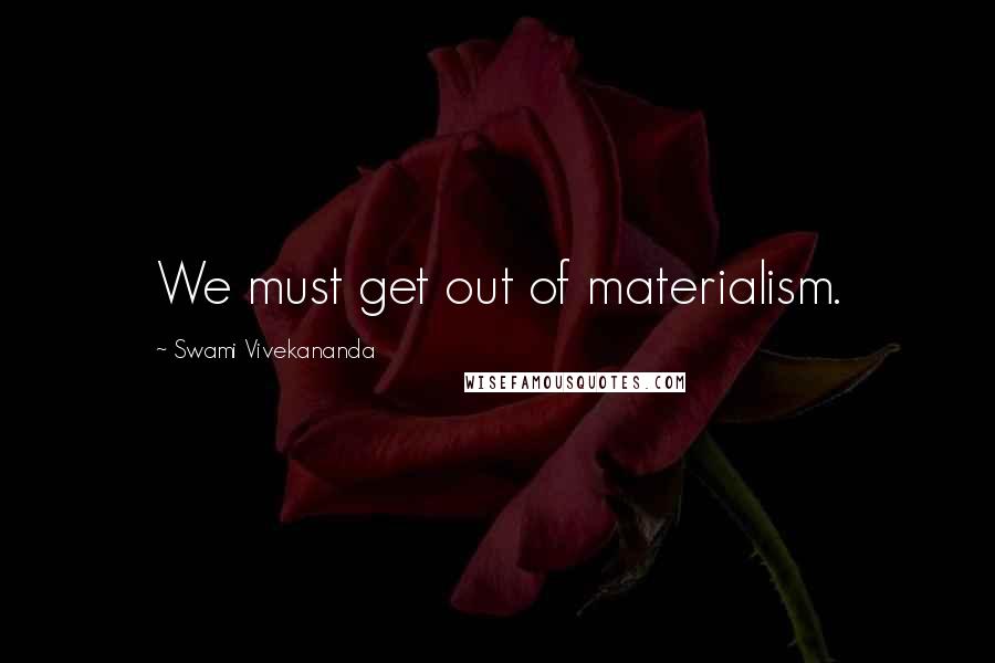 Swami Vivekananda Quotes: We must get out of materialism.