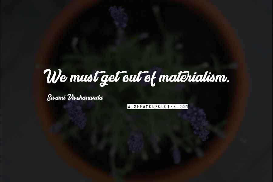 Swami Vivekananda Quotes: We must get out of materialism.