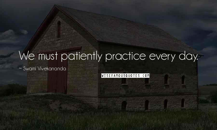 Swami Vivekananda Quotes: We must patiently practice every day.