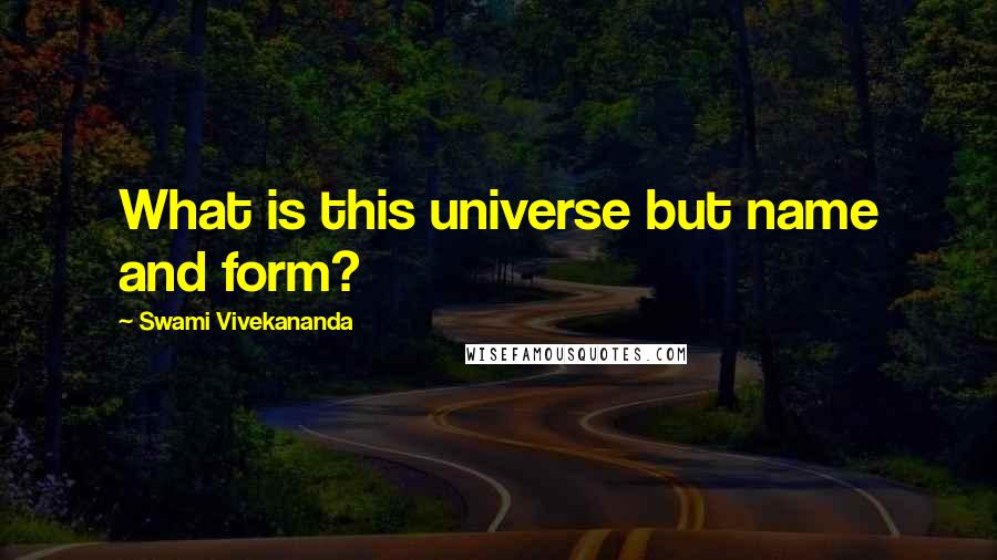 Swami Vivekananda Quotes: What is this universe but name and form?