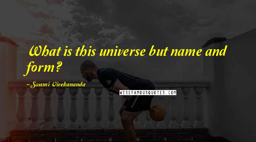Swami Vivekananda Quotes: What is this universe but name and form?