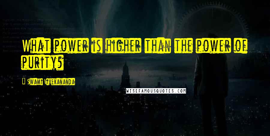 Swami Vivekananda Quotes: What power is higher than the power of purity?