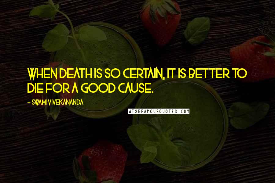 Swami Vivekananda Quotes: When death is so certain, it is better to die for a good cause.