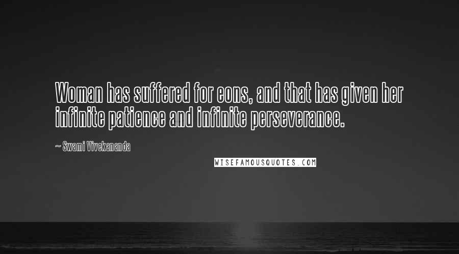 Swami Vivekananda Quotes: Woman has suffered for eons, and that has given her infinite patience and infinite perseverance.