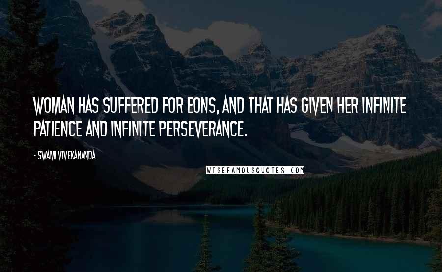 Swami Vivekananda Quotes: Woman has suffered for eons, and that has given her infinite patience and infinite perseverance.