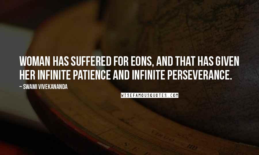 Swami Vivekananda Quotes: Woman has suffered for eons, and that has given her infinite patience and infinite perseverance.