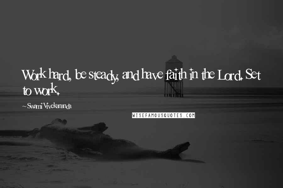 Swami Vivekananda Quotes: Work hard, be steady, and have faith in the Lord. Set to work.