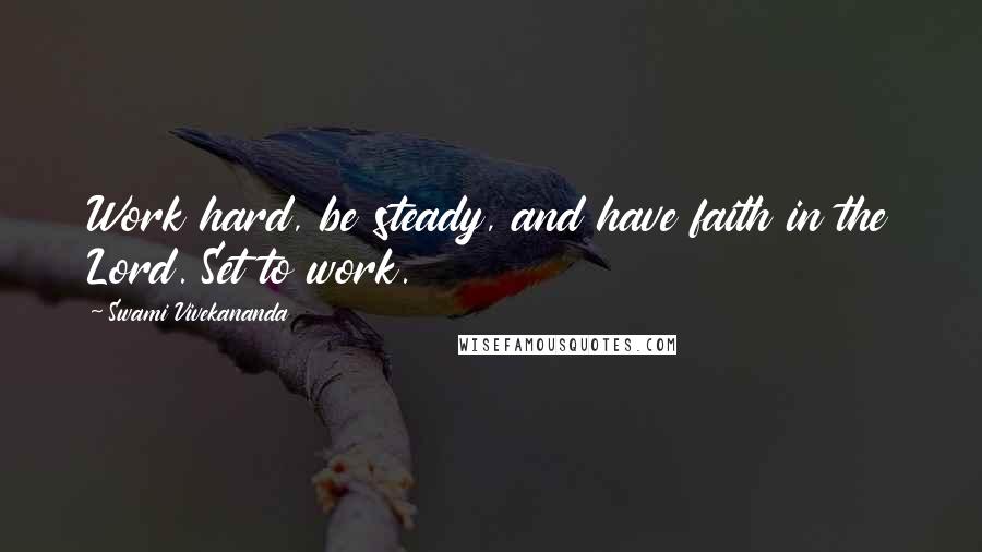 Swami Vivekananda Quotes: Work hard, be steady, and have faith in the Lord. Set to work.