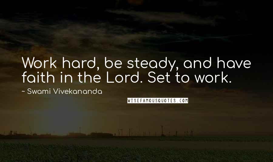 Swami Vivekananda Quotes: Work hard, be steady, and have faith in the Lord. Set to work.