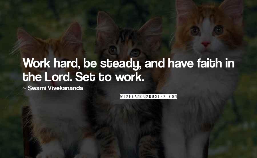 Swami Vivekananda Quotes: Work hard, be steady, and have faith in the Lord. Set to work.