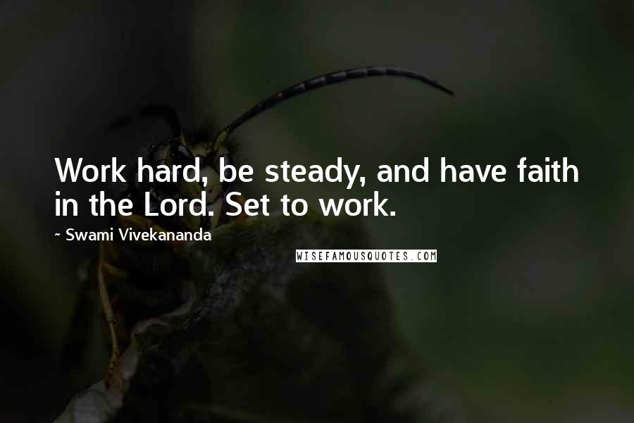 Swami Vivekananda Quotes: Work hard, be steady, and have faith in the Lord. Set to work.