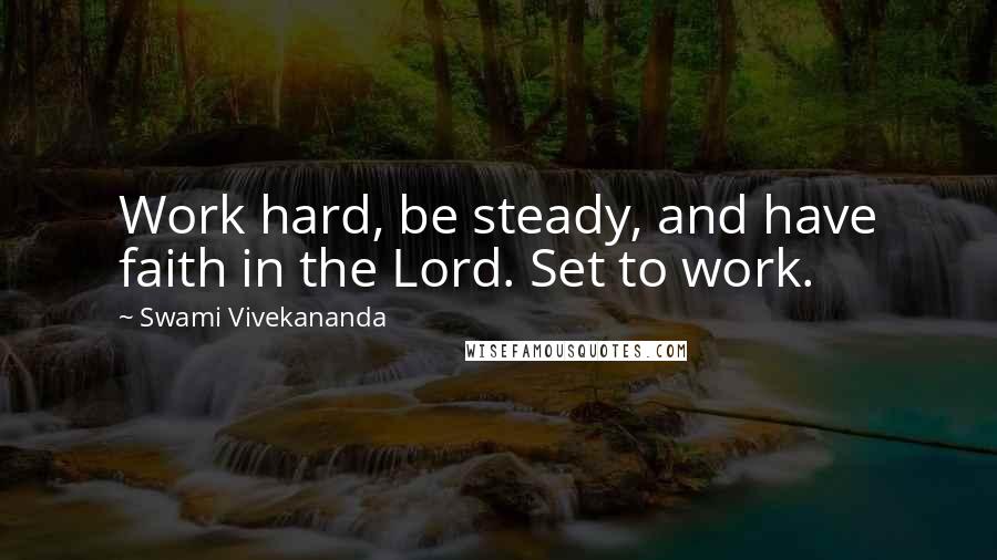 Swami Vivekananda Quotes: Work hard, be steady, and have faith in the Lord. Set to work.