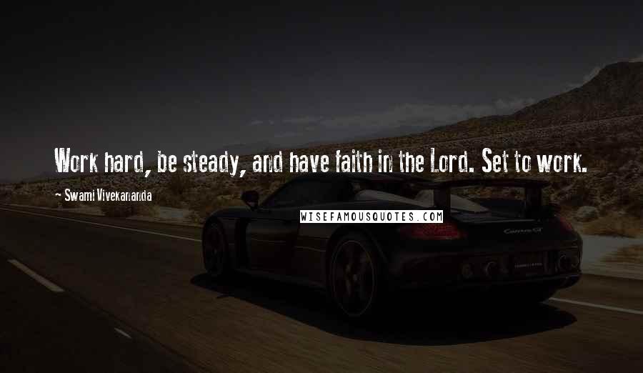 Swami Vivekananda Quotes: Work hard, be steady, and have faith in the Lord. Set to work.