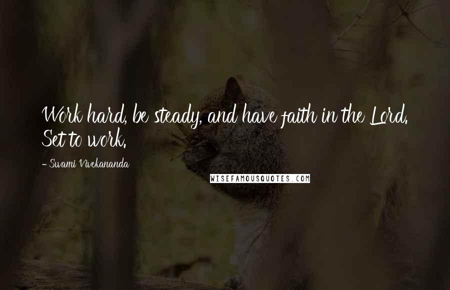 Swami Vivekananda Quotes: Work hard, be steady, and have faith in the Lord. Set to work.