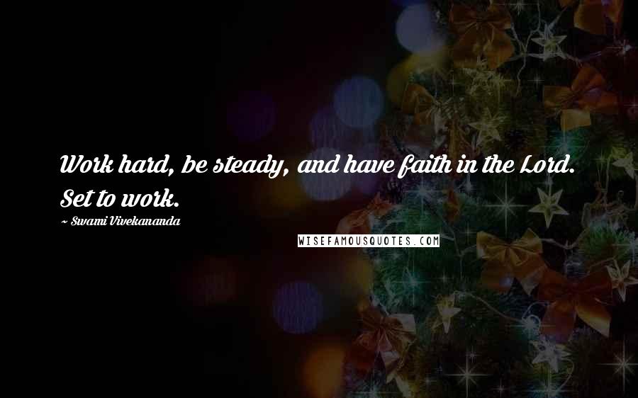 Swami Vivekananda Quotes: Work hard, be steady, and have faith in the Lord. Set to work.