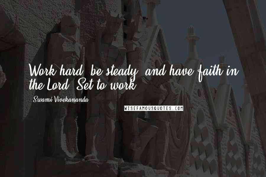 Swami Vivekananda Quotes: Work hard, be steady, and have faith in the Lord. Set to work.