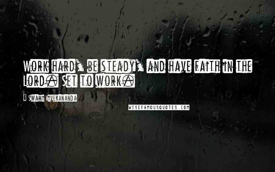 Swami Vivekananda Quotes: Work hard, be steady, and have faith in the Lord. Set to work.