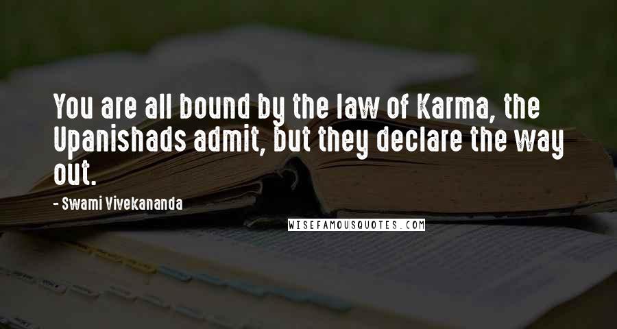 Swami Vivekananda Quotes: You are all bound by the law of Karma, the Upanishads admit, but they declare the way out.