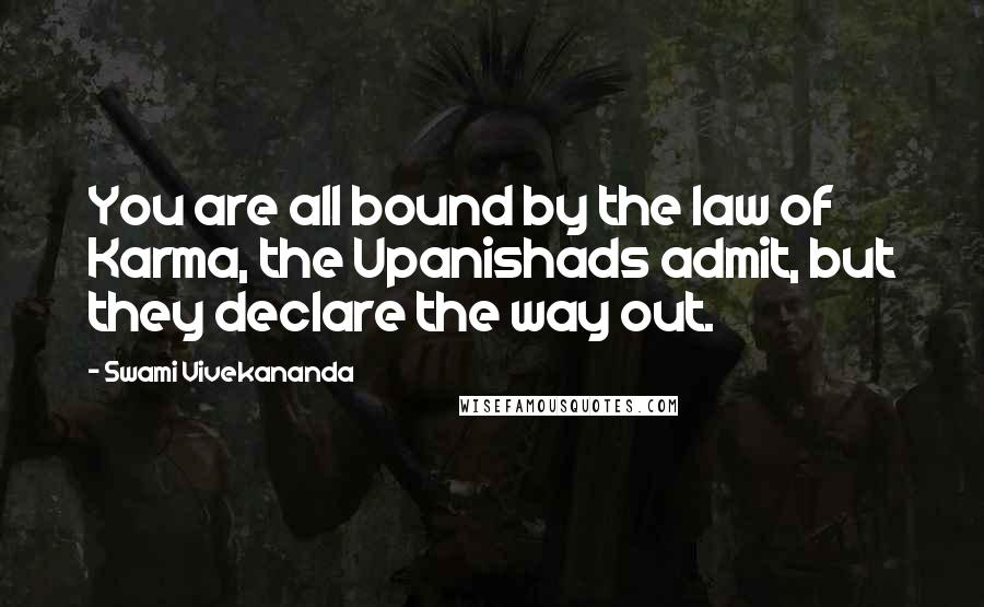 Swami Vivekananda Quotes: You are all bound by the law of Karma, the Upanishads admit, but they declare the way out.