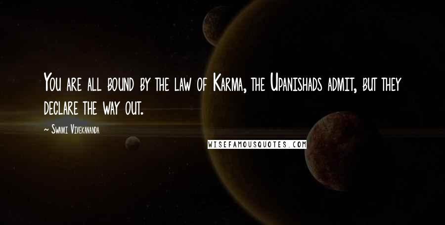 Swami Vivekananda Quotes: You are all bound by the law of Karma, the Upanishads admit, but they declare the way out.