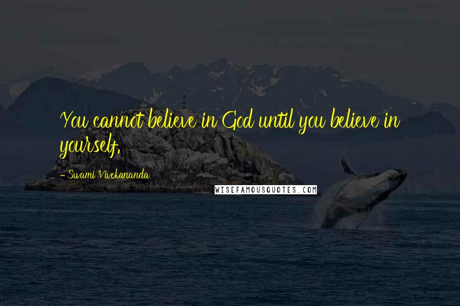 Swami Vivekananda Quotes: You cannot believe in God until you believe in yourself.