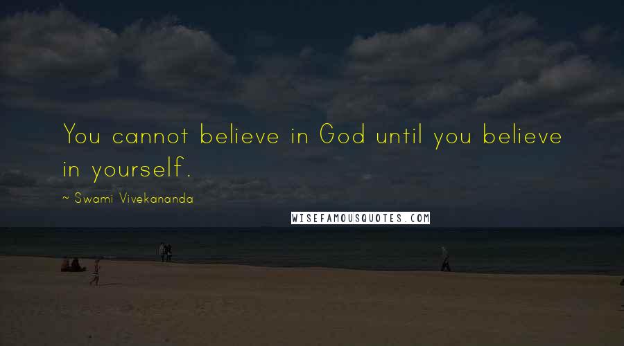 Swami Vivekananda Quotes: You cannot believe in God until you believe in yourself.