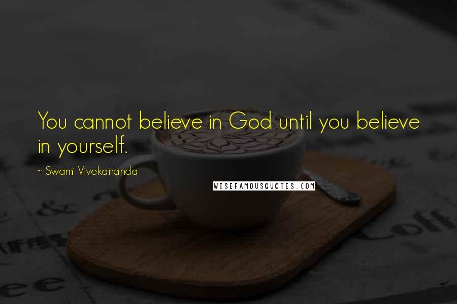 Swami Vivekananda Quotes: You cannot believe in God until you believe in yourself.