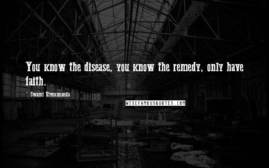 Swami Vivekananda Quotes: You know the disease, you know the remedy, only have faith.
