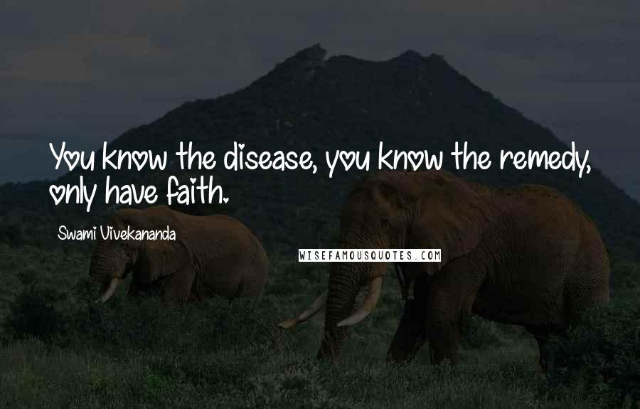 Swami Vivekananda Quotes: You know the disease, you know the remedy, only have faith.