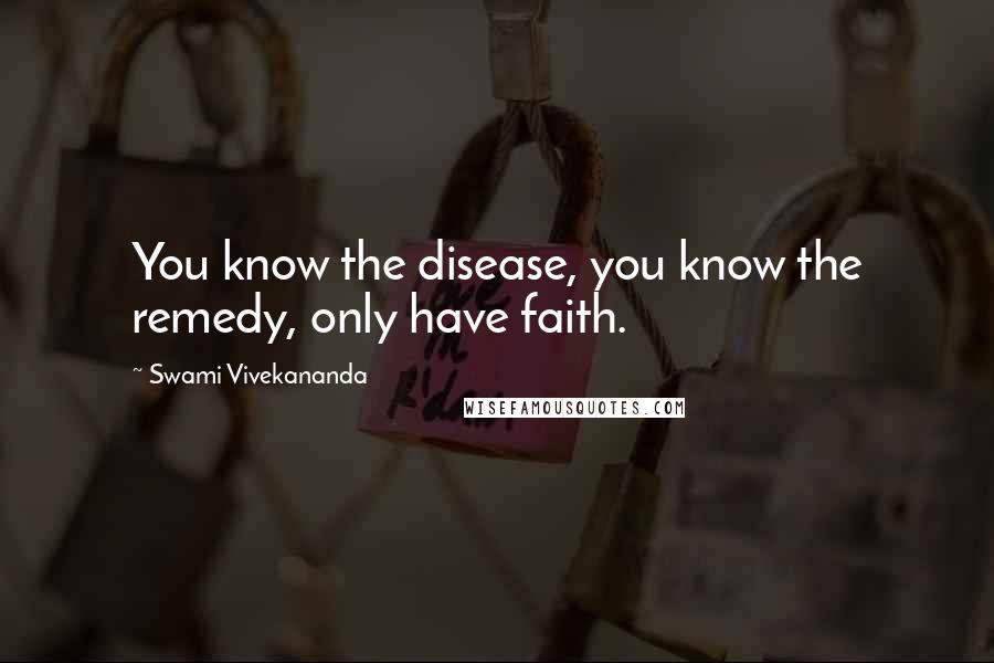 Swami Vivekananda Quotes: You know the disease, you know the remedy, only have faith.