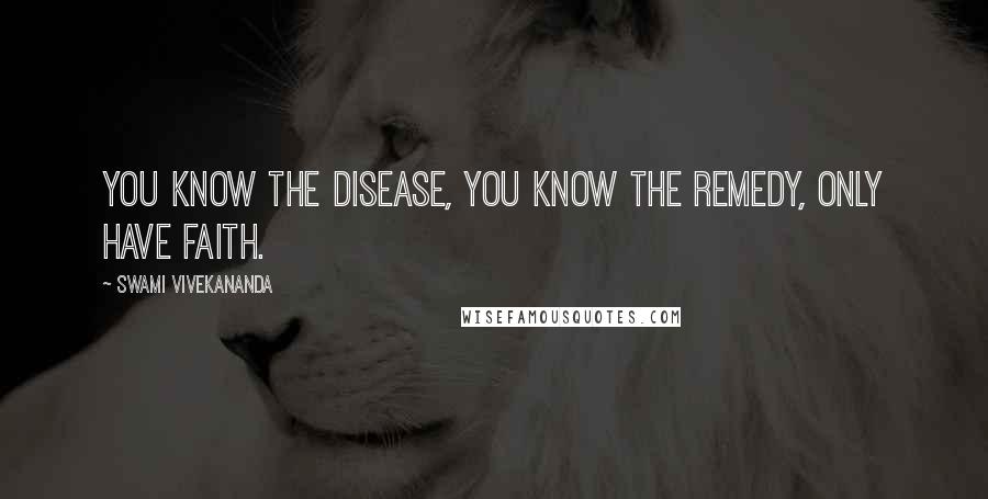 Swami Vivekananda Quotes: You know the disease, you know the remedy, only have faith.