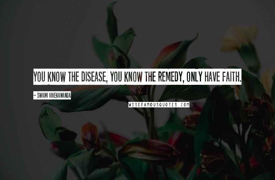 Swami Vivekananda Quotes: You know the disease, you know the remedy, only have faith.