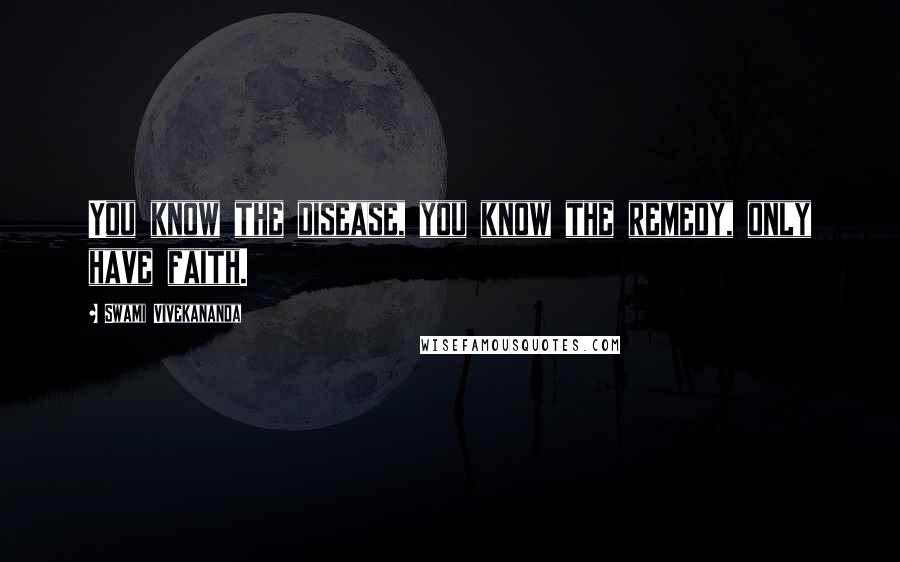 Swami Vivekananda Quotes: You know the disease, you know the remedy, only have faith.