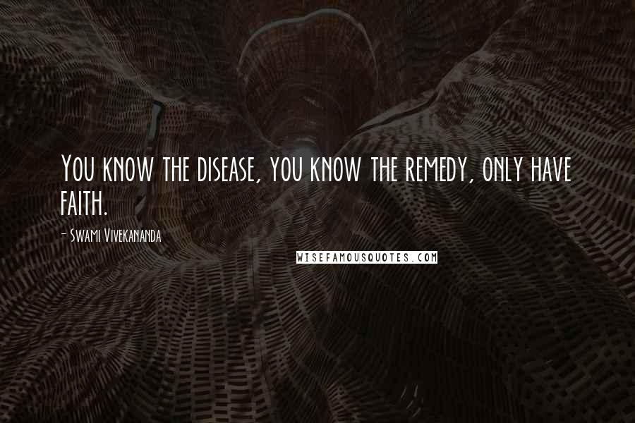 Swami Vivekananda Quotes: You know the disease, you know the remedy, only have faith.